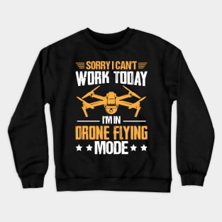 SORRY I CANT  WORK TODAY IM IN DRONE FLYING MODE Crewneck Sweatshirt